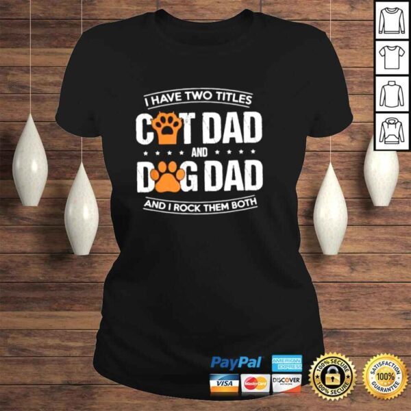 I Have Two Titles Dog Dad And Cat Dad And I Rock Them Both TShirt - Image 3