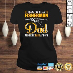 ClassicLadies I Have Two Titles Fisherman And Dad Family Fathers Day Shirt