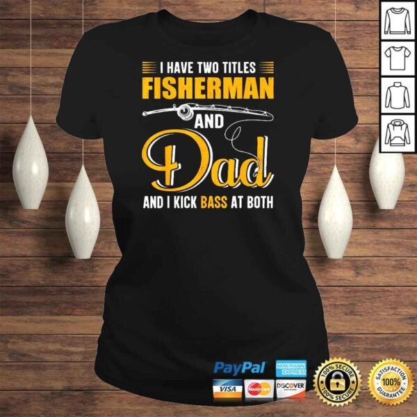 I Have Two Titles Fisherman And Dad Family Fathers Day Shirt - Image 3