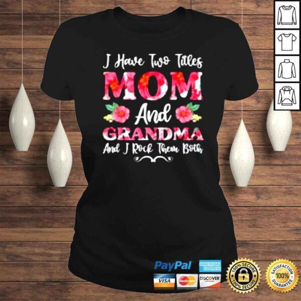 I Have Two Titles Mom And Grandma Floral Mothers Day Shirt - Image 3