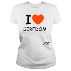 ClassicLadies I Love Serfdom shirt