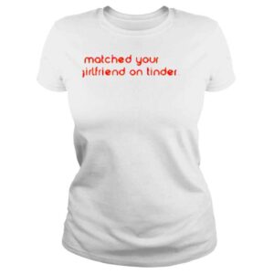 ClassicLadies I Matched Your Girlfriend On Tinder Shirt