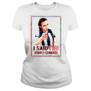 ClassicLadies I Said Two Aubrey Edwards T Shirt