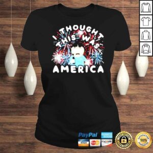 ClassicLadies I Thought This Was America shirt