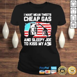 ClassicLadies I Want Mean Tweets Cheap Gas And Sleepy Joe To Kiss My Ass Trump Shirt