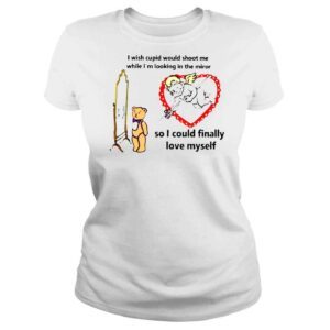 ClassicLadies I Wish Cupid Would Shoot Me So I Could Finally Love Myself shirt