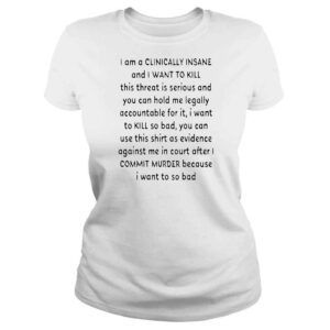 ClassicLadies I am a clinically insane and I want to kill this threat is serious shirt