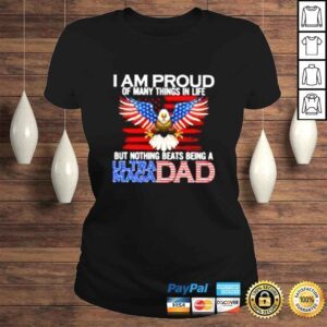 ClassicLadies I am proud of many things in life but nothing beats being a ultra maga Dad shirt