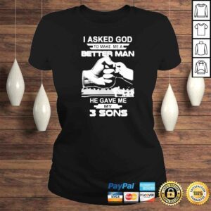 ClassicLadies I asked god to make me a better man he gave me my three sons shirt