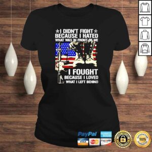 ClassicLadies I didnt fight because I hated what was in front of me I fought because I love what I left behind shirt