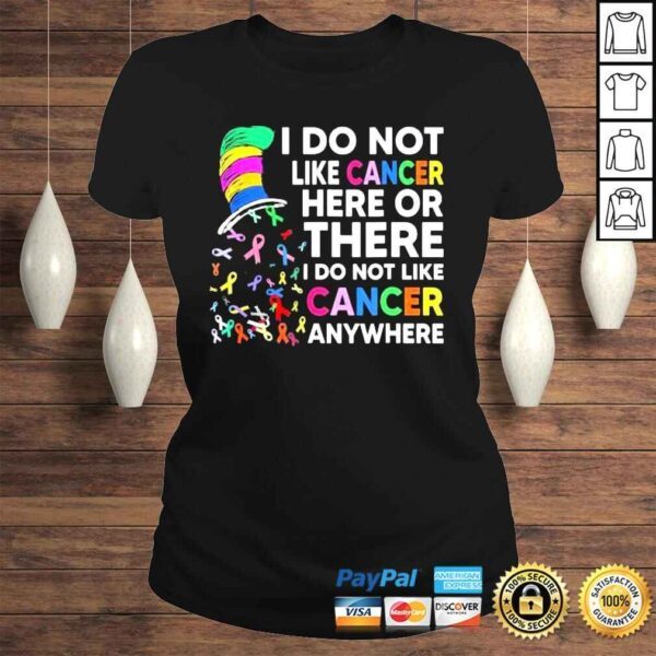 I do not like cancer here or there I do not like cancer shirt - Image 3