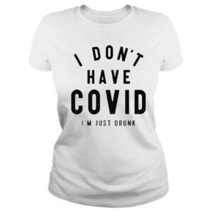 ClassicLadies I dont have covid Im just drunk shirt