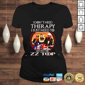 ClassicLadies I dont need therapy i just need to listen to ZZ Top shirt