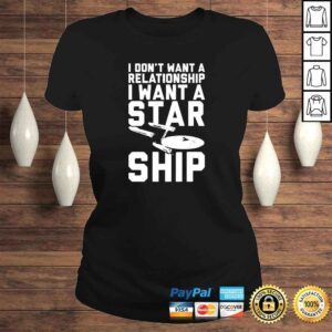 ClassicLadies I dont want a relationship I want a starship shirt