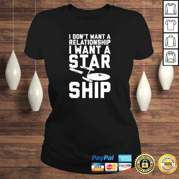 I dont want a relationship I want a starship shirt - Image 3