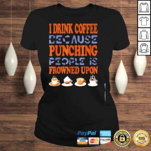 ClassicLadies I drink coffee because punching people is frowned upon shirt