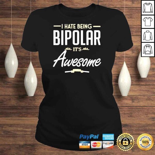 I hate being bipolar it’s awesome shirt - Image 3