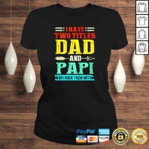 ClassicLadies I have two titles dad and Papi and I rock them both vintage shirt