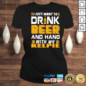 ClassicLadies I just want to drink beer and hang with my KELPIE shirt