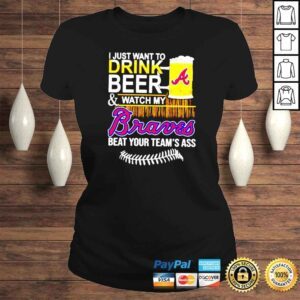 ClassicLadies I just want to drink beer and watch my Braves beat your teams ass shirt