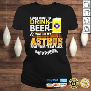 ClassicLadies I just want to drink beer watch my Astros beat your teams ass shirt 1