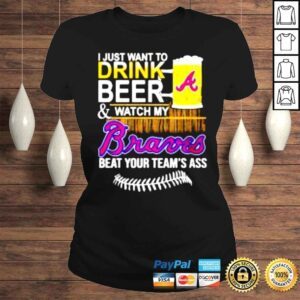 ClassicLadies I just want to drink beer watch my Braves beat your teams ass shirt