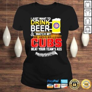 ClassicLadies I just want to drink beer watch my Cubs beat your teams ass shirt