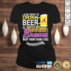 ClassicLadies I just want to drink beer watch my braves beat your teams ass shirt 1