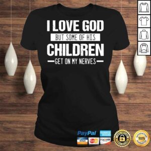 ClassicLadies I love god but some of his children get on my nerves shirt