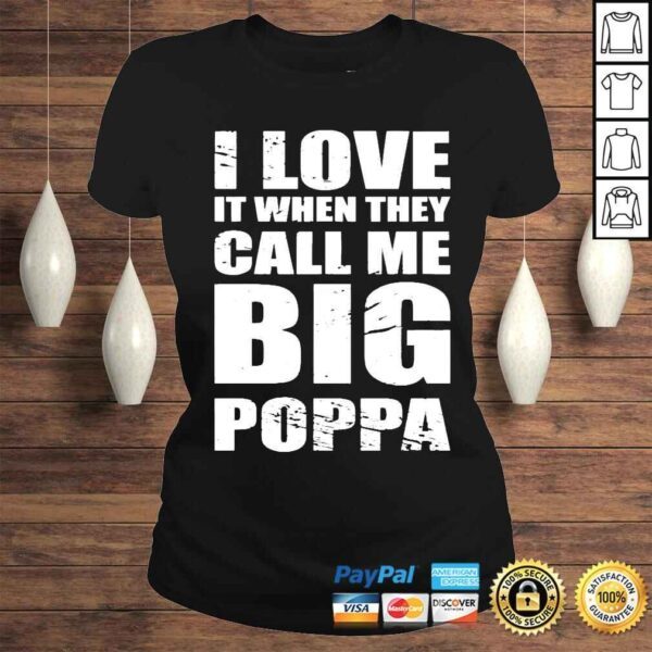 I love it when they call me big poppa fathers day Tshirt - Image 3