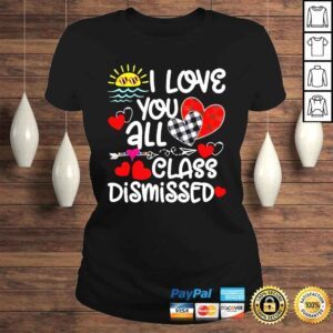 ClassicLadies I love you all class dismissed last day of school shirt