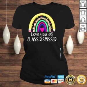 ClassicLadies I love you all class dismissed last day of school teacher shirt