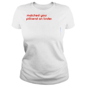 ClassicLadies I matched your girlfriends on tinder shirt