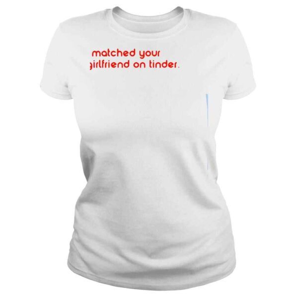 I matched your girlfriends on tinder shirt - Image 3