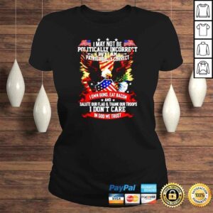 ClassicLadies I may not be politically incorrect but i am patriotically correct shirt