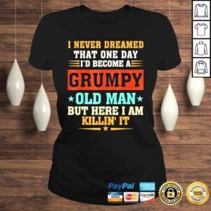 ClassicLadies I never dreamed that Id become a grumpy old man grandpa shirt