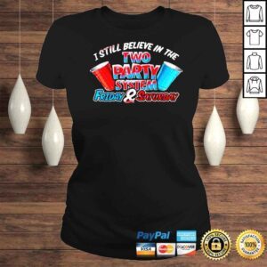 ClassicLadies I still believe in the two party system Friday and Saturday shirt