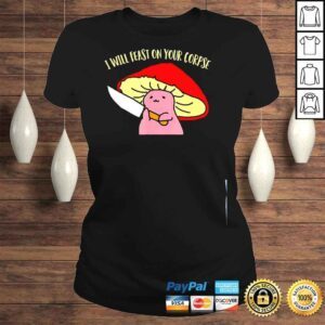 ClassicLadies I will feast on your corpse mushroom shirt