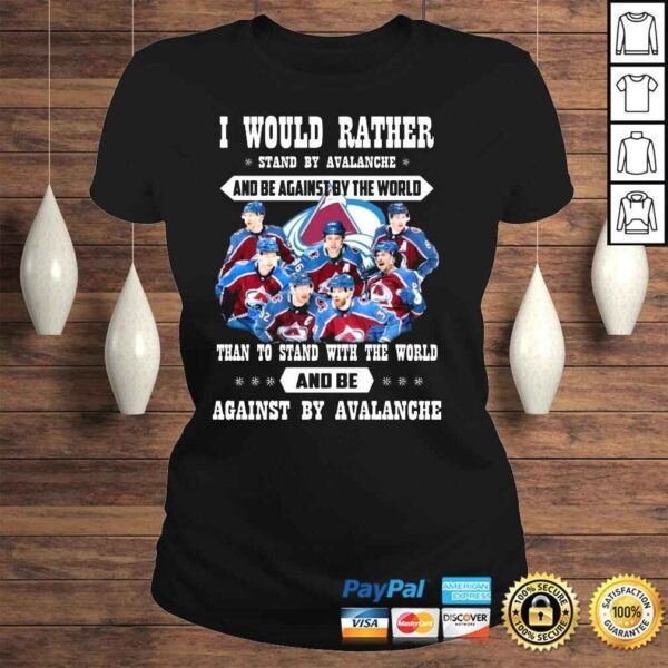 I would rather stand by Avalanche and be against by the world than to stand with the world and against by Avalanche shirt - Image 3