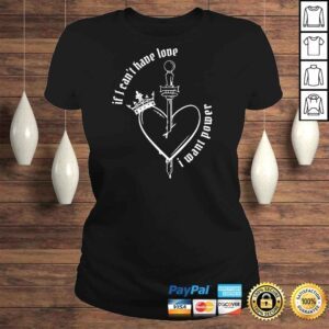 ClassicLadies If I Cant Have Love I Want Power shirt