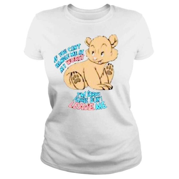 If You Can�t Handle Me At My Worst I�m Sorry Please Don�t Leave Me Shirt - Image 3