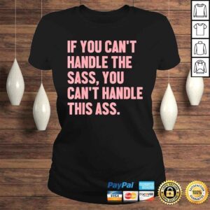 ClassicLadies If you cant handle the sass you cant handle this ass shirt