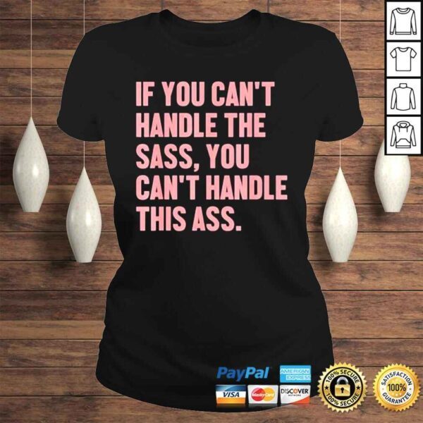 If you cant handle the sass you cant handle this ass shirt - Image 3