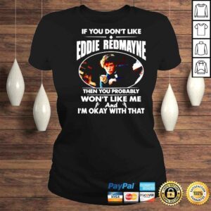 ClassicLadies If you dont like Eddie Redmayne then you probably wont like me shirt