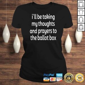 ClassicLadies Ill Be Taking My Thoughts And Prayers To The Ballot Box TShirt