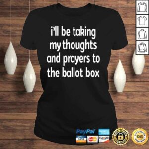 ClassicLadies Ill be taking my thoughts and prayers to the ballot box shirt 1