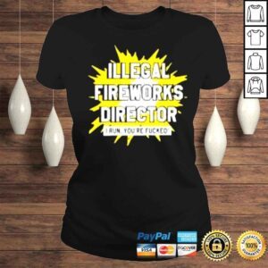 ClassicLadies Illegal Fireworks Director I Run Youre Fucked shirt