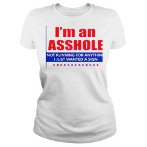 ClassicLadies Im An Asshole Not Running For Anything Sign Shirt