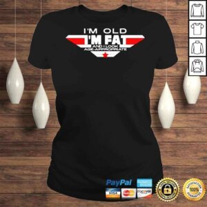 ClassicLadies Im Old Im Fat And I Look AgeAppropriate TShirt