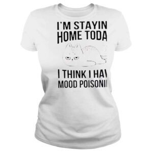 ClassicLadies Im Staying Home Today I Think I Have Mood Poisoning Funny TShirt